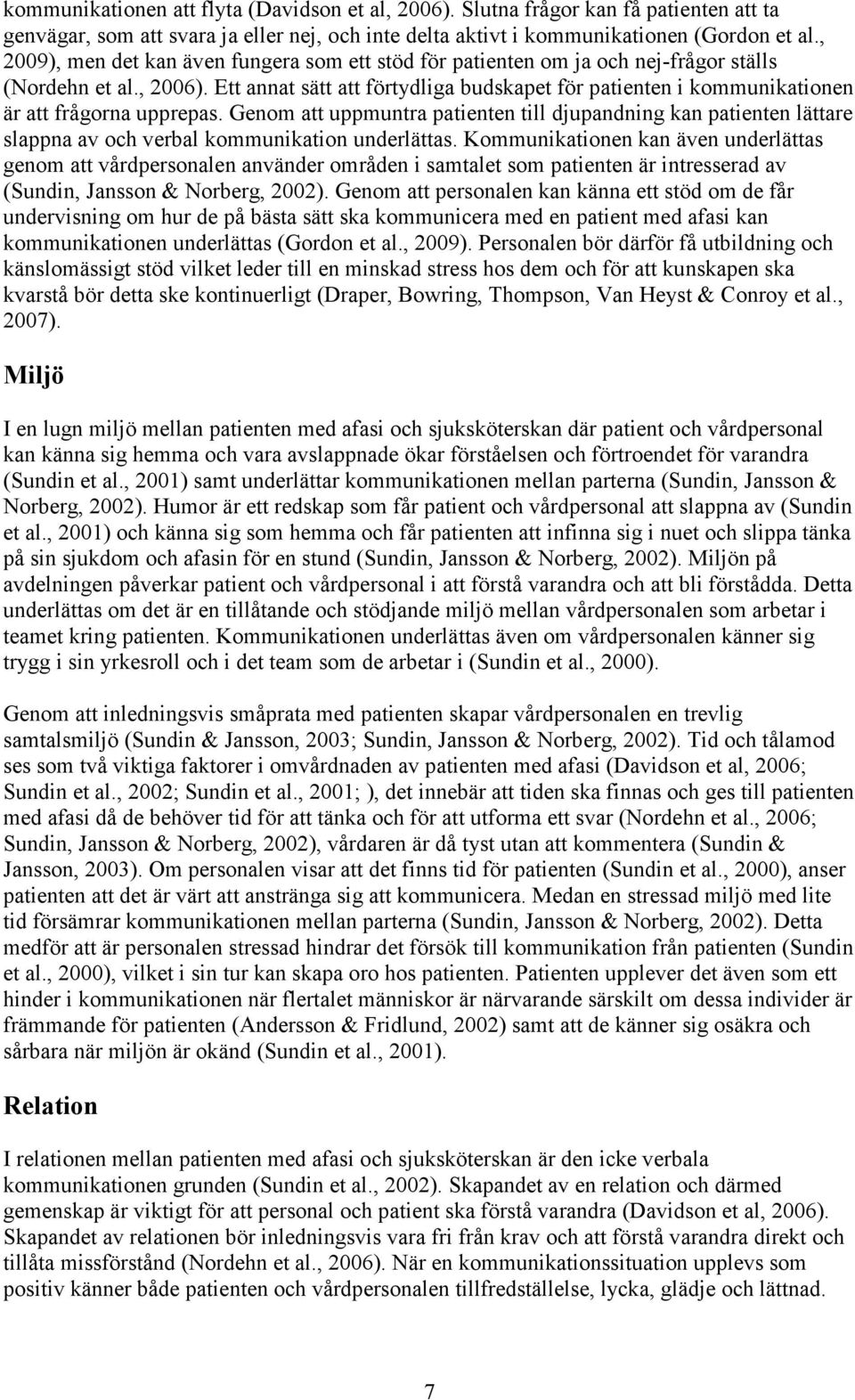 Ett annat sätt att förtydliga budskapet för patienten i kommunikationen är att frågorna upprepas.