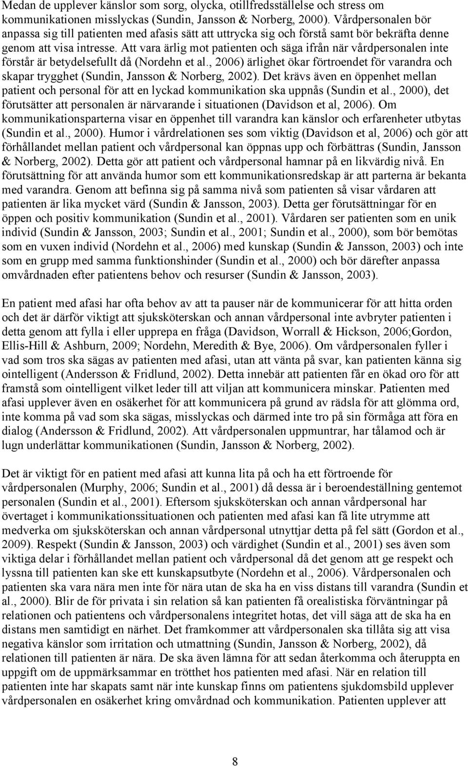 Att vara ärlig mot patienten och säga ifrån när vårdpersonalen inte förstår är betydelsefullt då (Nordehn et al.