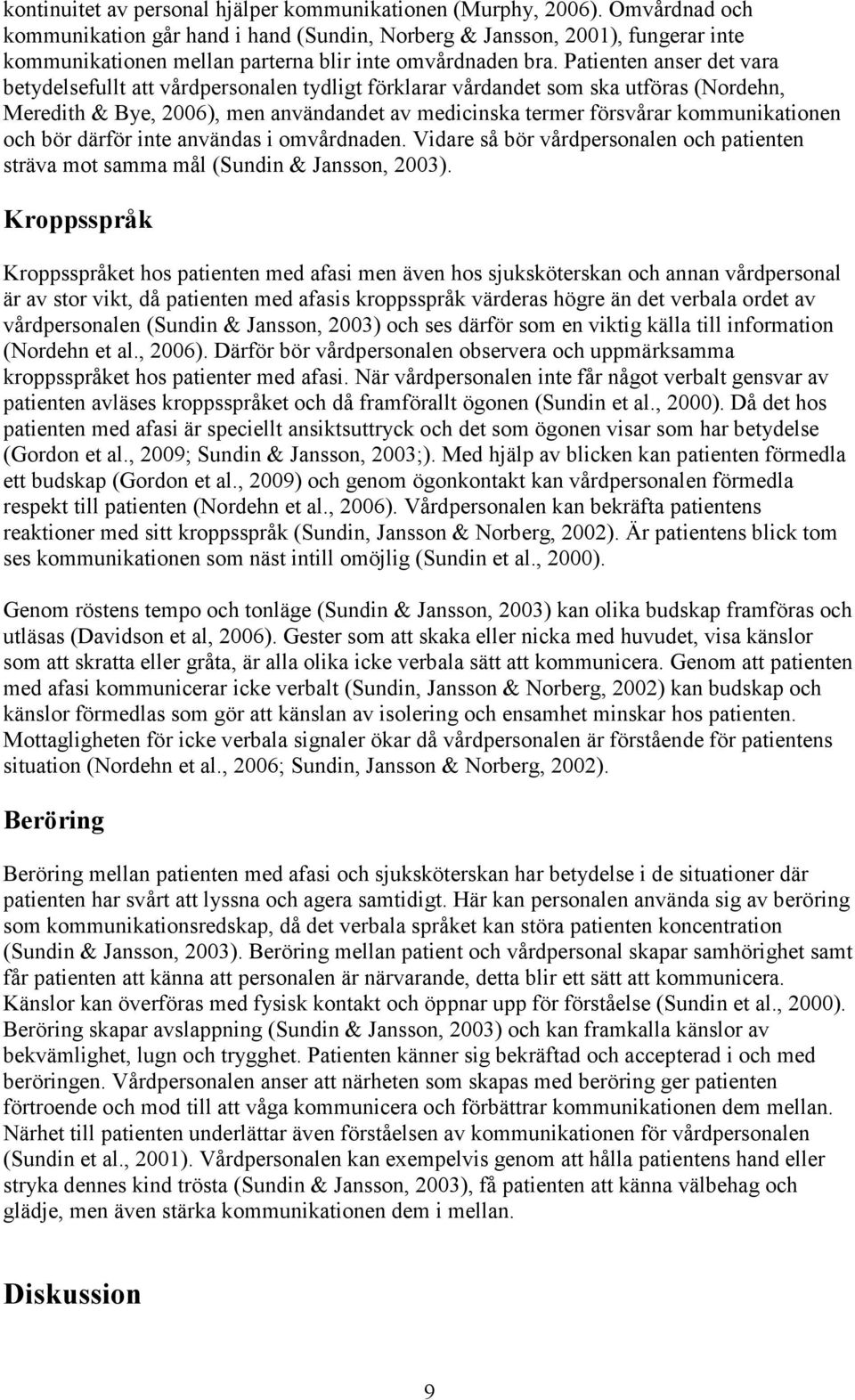 Patienten anser det vara betydelsefullt att vårdpersonalen tydligt förklarar vårdandet som ska utföras (Nordehn, Meredith & Bye, 2006), men användandet av medicinska termer försvårar kommunikationen