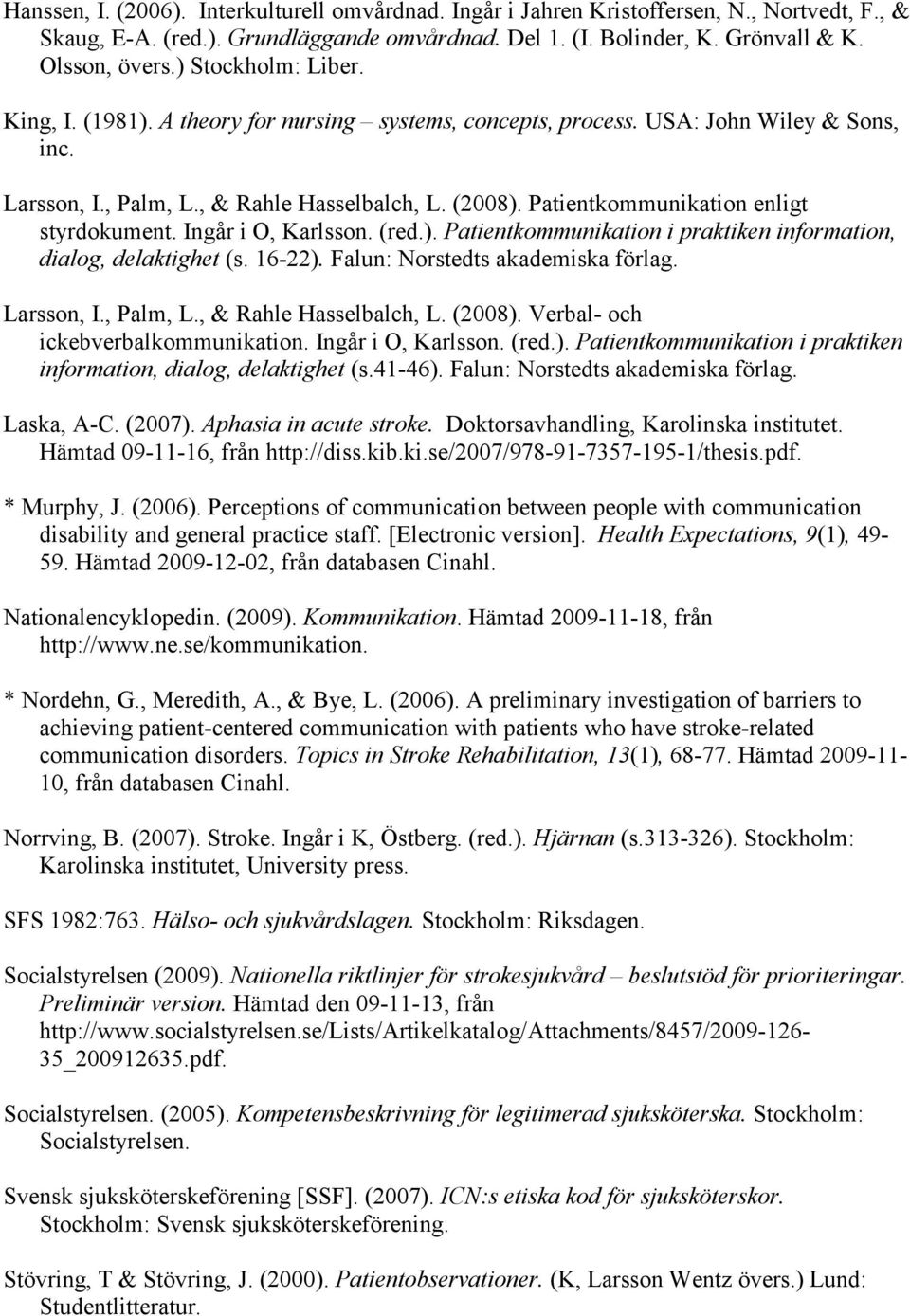 Patientkommunikation enligt styrdokument. Ingår i O, Karlsson. (red.). Patientkommunikation i praktiken information, dialog, delaktighet (s. 16-22). Falun: Norstedts akademiska förlag. Larsson, I.