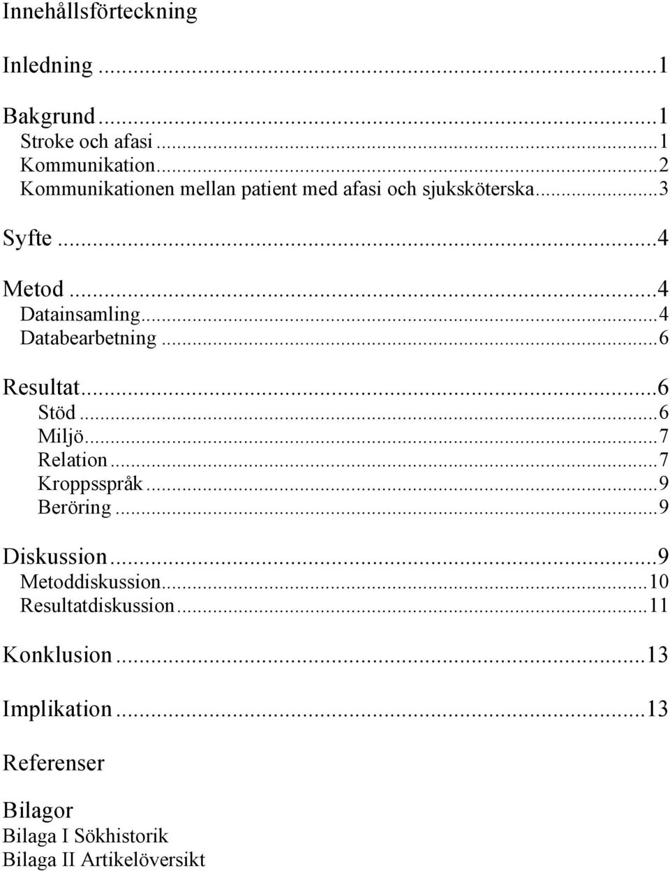 ..4 Databearbetning...6 Resultat...6 Stöd...6 Miljö...7 Relation...7 Kroppsspråk...9 Beröring...9 Diskussion.