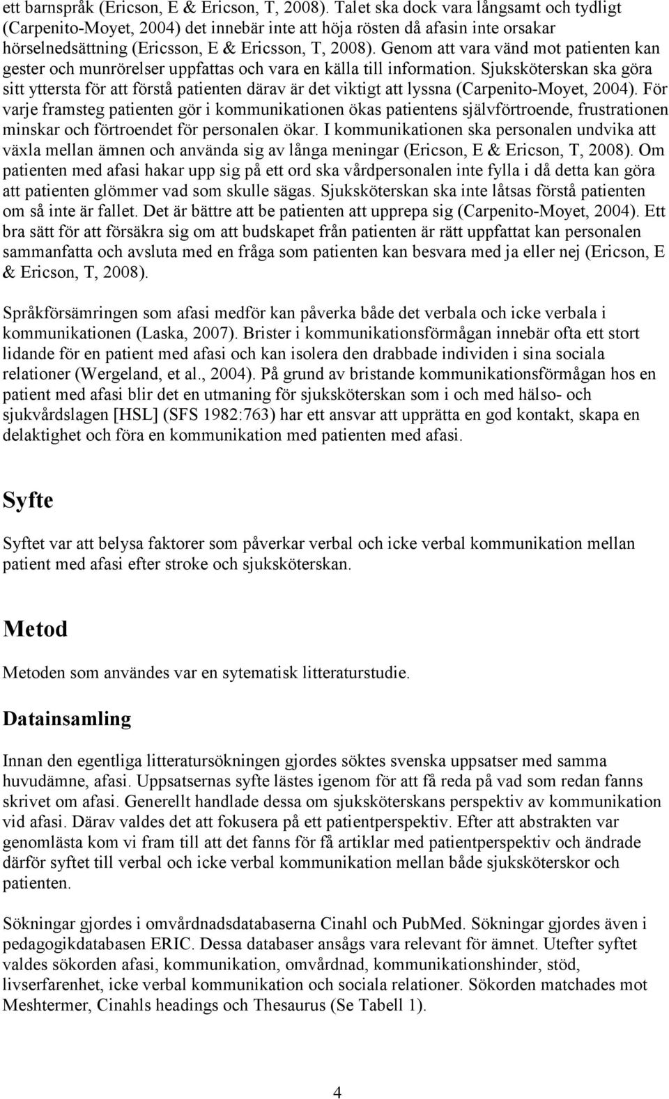 Genom att vara vänd mot patienten kan gester och munrörelser uppfattas och vara en källa till information.