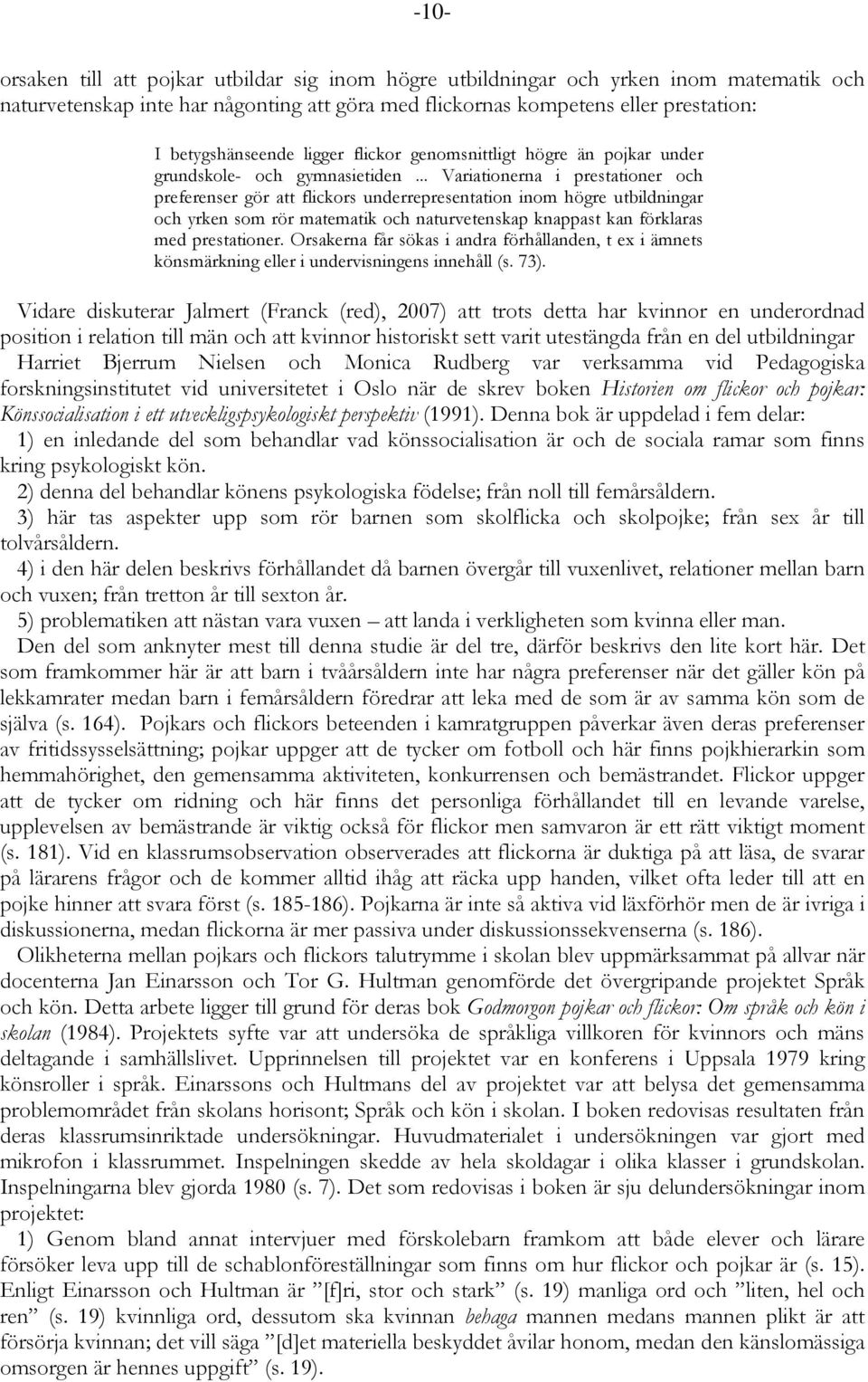 .. Variationerna i prestationer och preferenser gör att flickors underrepresentation inom högre utbildningar och yrken som rör matematik och naturvetenskap knappast kan förklaras med prestationer.