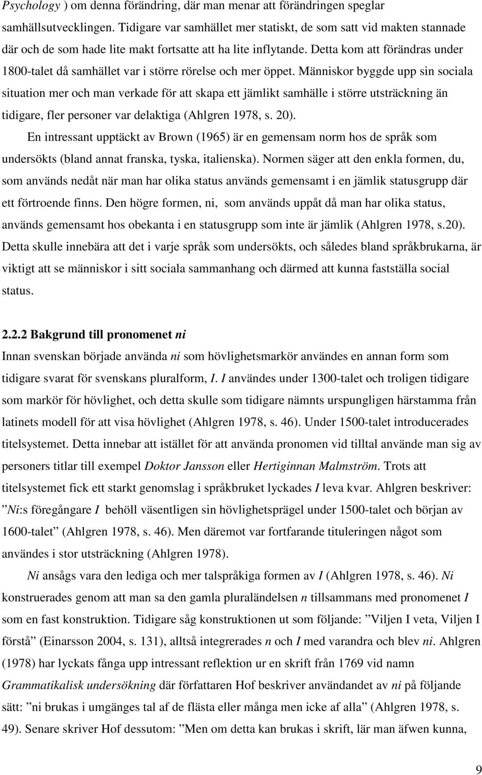 Detta kom att förändras under 1800-talet då samhället var i större rörelse och mer öppet.