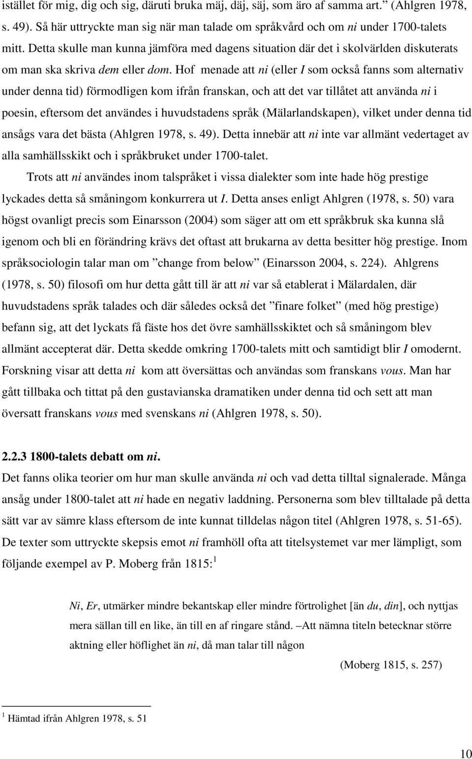 Hof menade att ni (eller I som också fanns som alternativ under denna tid) förmodligen kom ifrån franskan, och att det var tillåtet att använda ni i poesin, eftersom det användes i huvudstadens språk