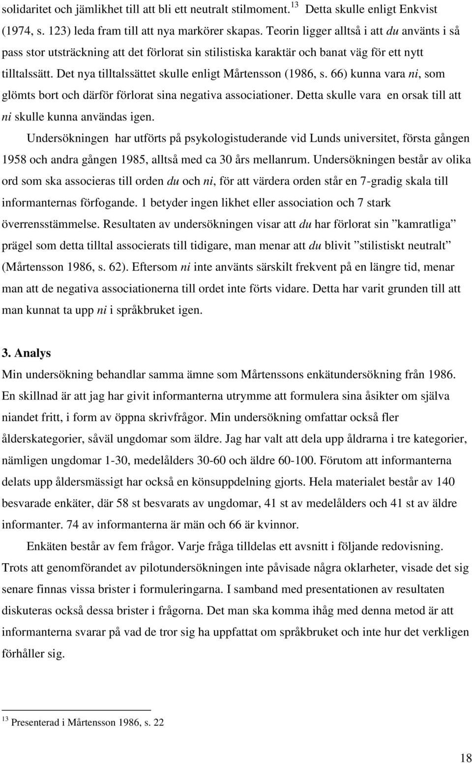 Det nya tilltalssättet skulle enligt Mårtensson (1986, s. 66) kunna vara ni, som glömts bort och därför förlorat sina negativa associationer.