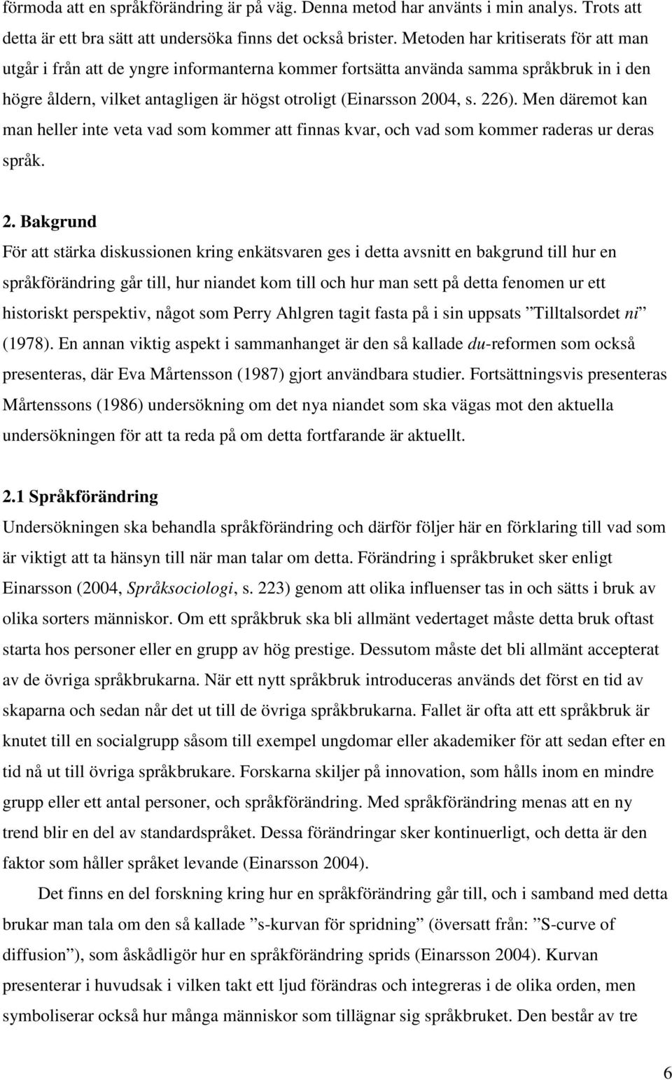 226). Men däremot kan man heller inte veta vad som kommer att finnas kvar, och vad som kommer raderas ur deras språk. 2.