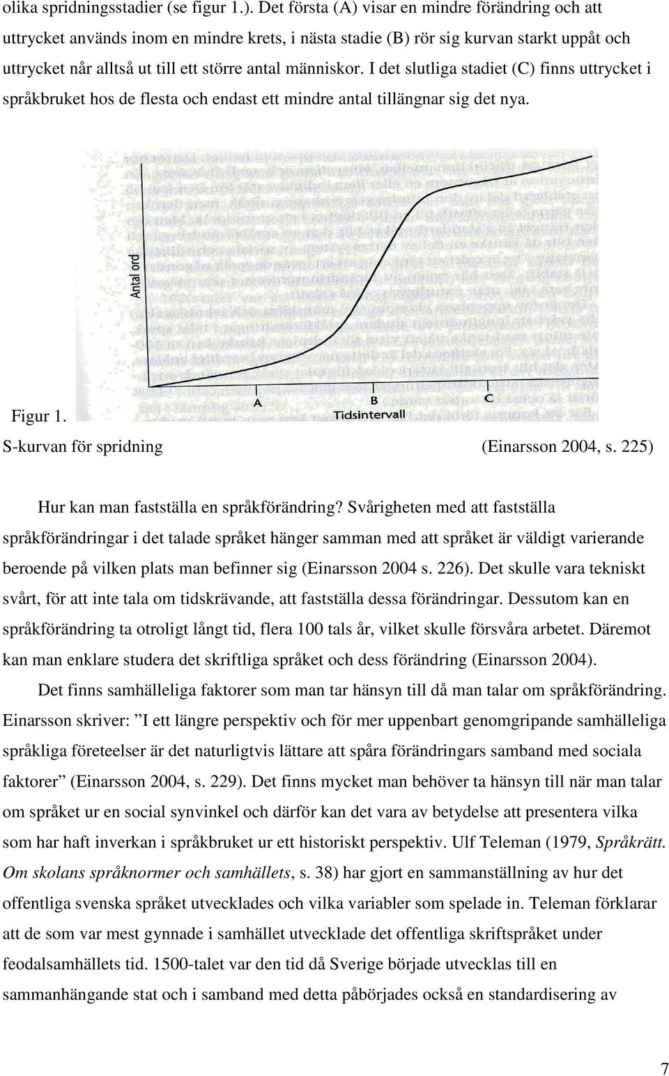 I det slutliga stadiet (C) finns uttrycket i språkbruket hos de flesta och endast ett mindre antal tillängnar sig det nya. Figur 1. S-kurvan för spridning (Einarsson 2004, s.