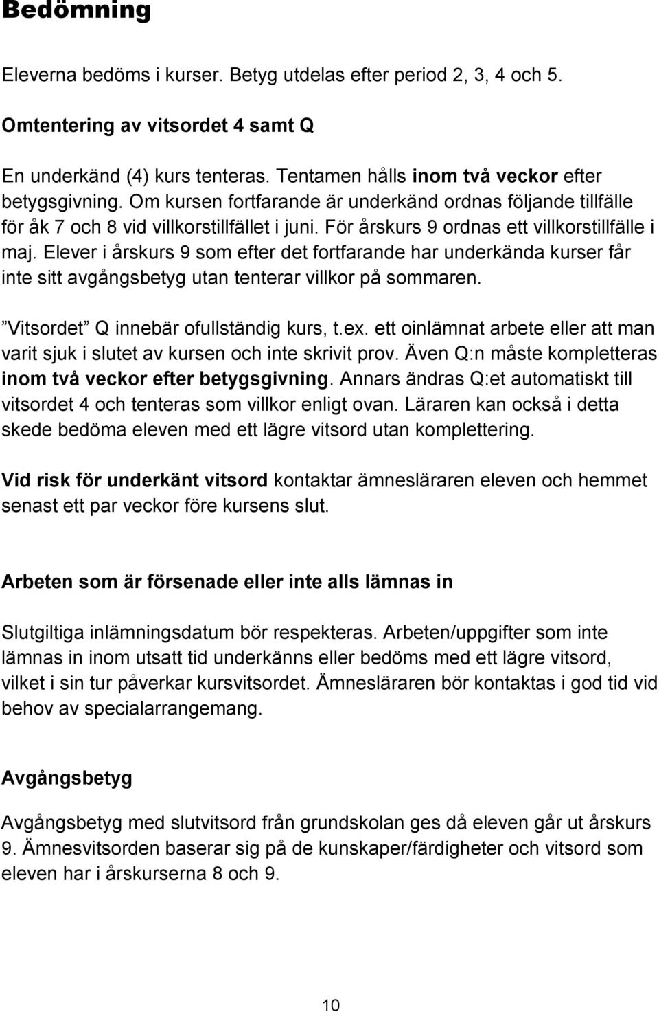 Elever i årskurs 9 som efter det fortfarande har underkända kurser får inte sitt avgångsbetyg utan tenterar villkor på sommaren. Vitsordet Q innebär ofullständig kurs, t.ex.