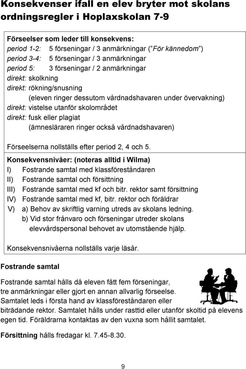 skolområdet direkt: fusk eller plagiat (ämnesläraren ringer också vårdnadshavaren) Förseelserna nollställs efter period 2, 4 och 5.