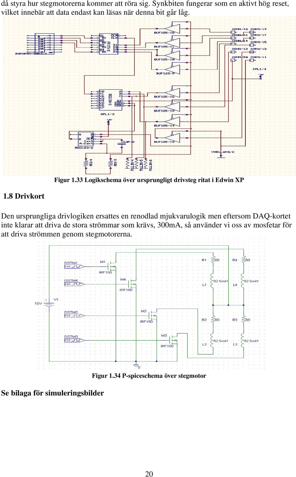 33 Logikschema över ursprungligt drivsteg ritat i Edwin XP Den ursprungliga drivlogiken ersattes en renodlad mjukvarulogik men