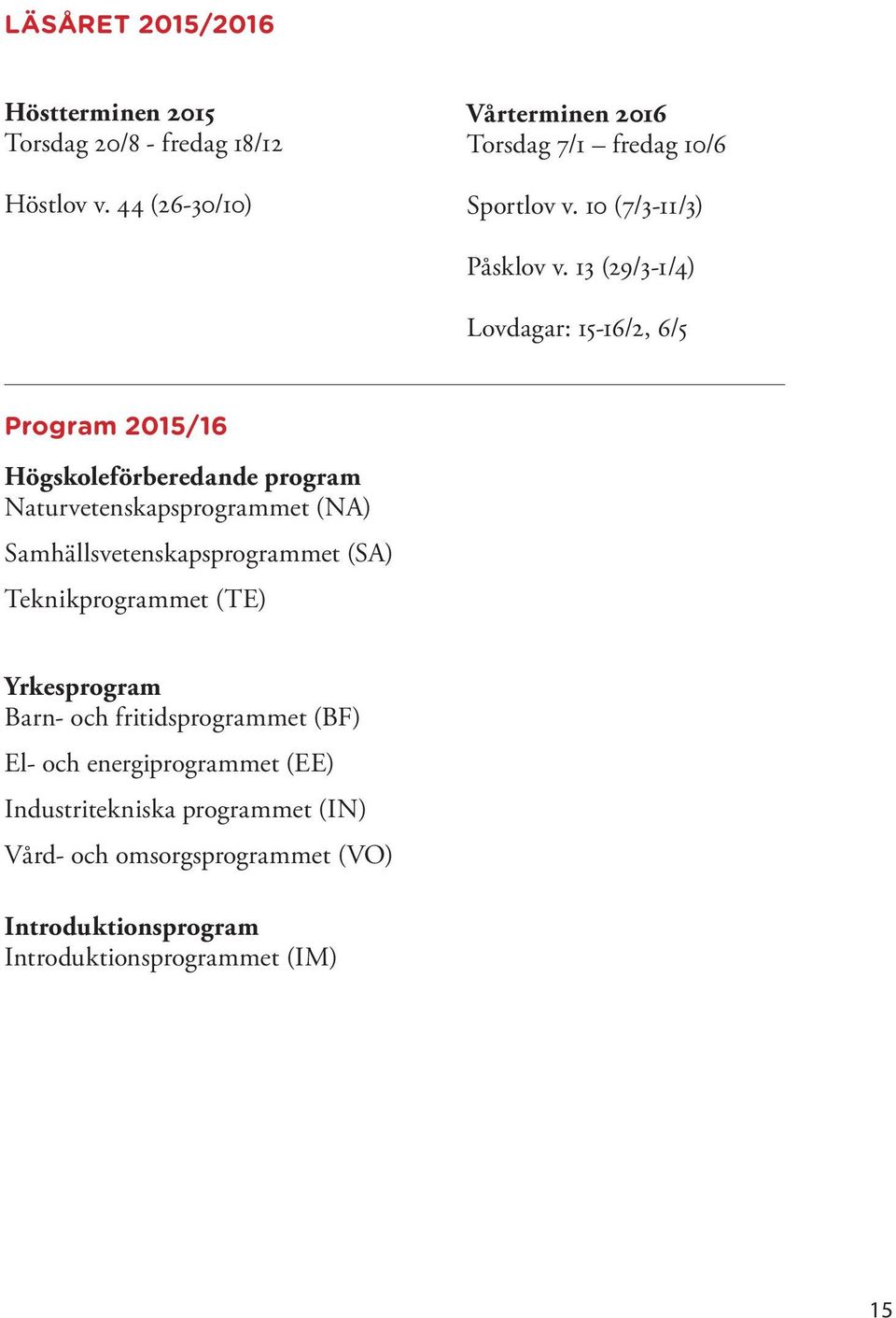 13 (29/3-1/4) Lovdagar: 15-16/2, 6/5 Program 2015/16 Högskoleförberedande program Naturvetenskapsprogrammet (NA)