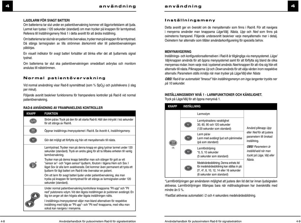 Om batterierna tar slut när en patient inte övervakas, trycker man på knappen för larmtystnad. Då stängs larmsignalen av tills strömmen återkommit eller till patientövervakningen påbörjas.