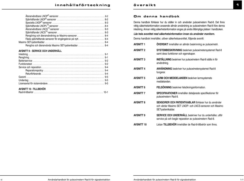 ..................................... 8-3 Rengöring och återanvändning av Masimo-sensorer...................... 8-4 Fästa självhäftande sensorer för engångsbruk på nytt..................... 8-4 Masimo SET-patientkablar.