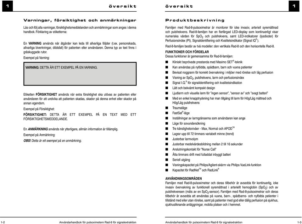 Denna typ av text finns i gråskuggade rutor. Exempel på Varning: Familjen med Rad-8-pulsoximetrar är monitorer för icke invasiv, arteriell syremättnad och pulsfrekvens.