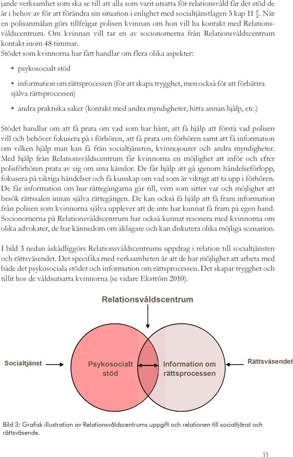 Stödet som kvinnorna har fått handlar om flera olika aspekter: psykosocialt stöd information om rättsprocessen (för att skapa trygghet, men också för att förbättra själva rättsprocessen) andra