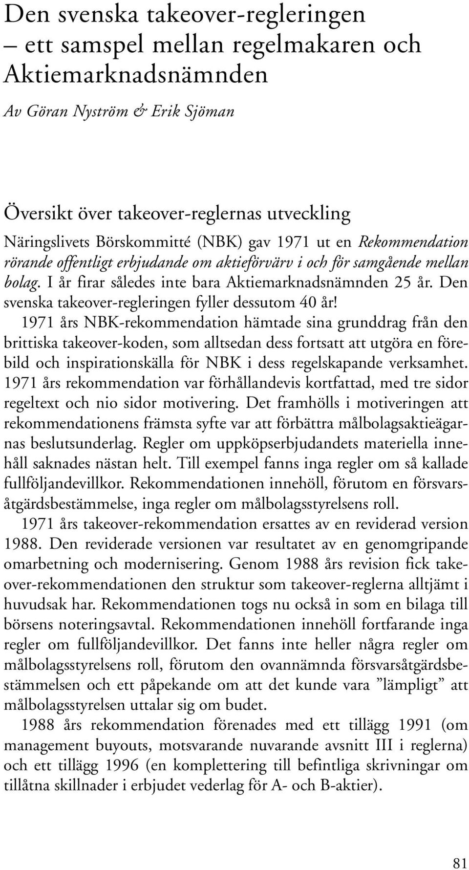 I år firar således inte bara Aktiemarknadsnämnden 25 år. Den svenska takeover-regleringen fyller dessutom 40 år!