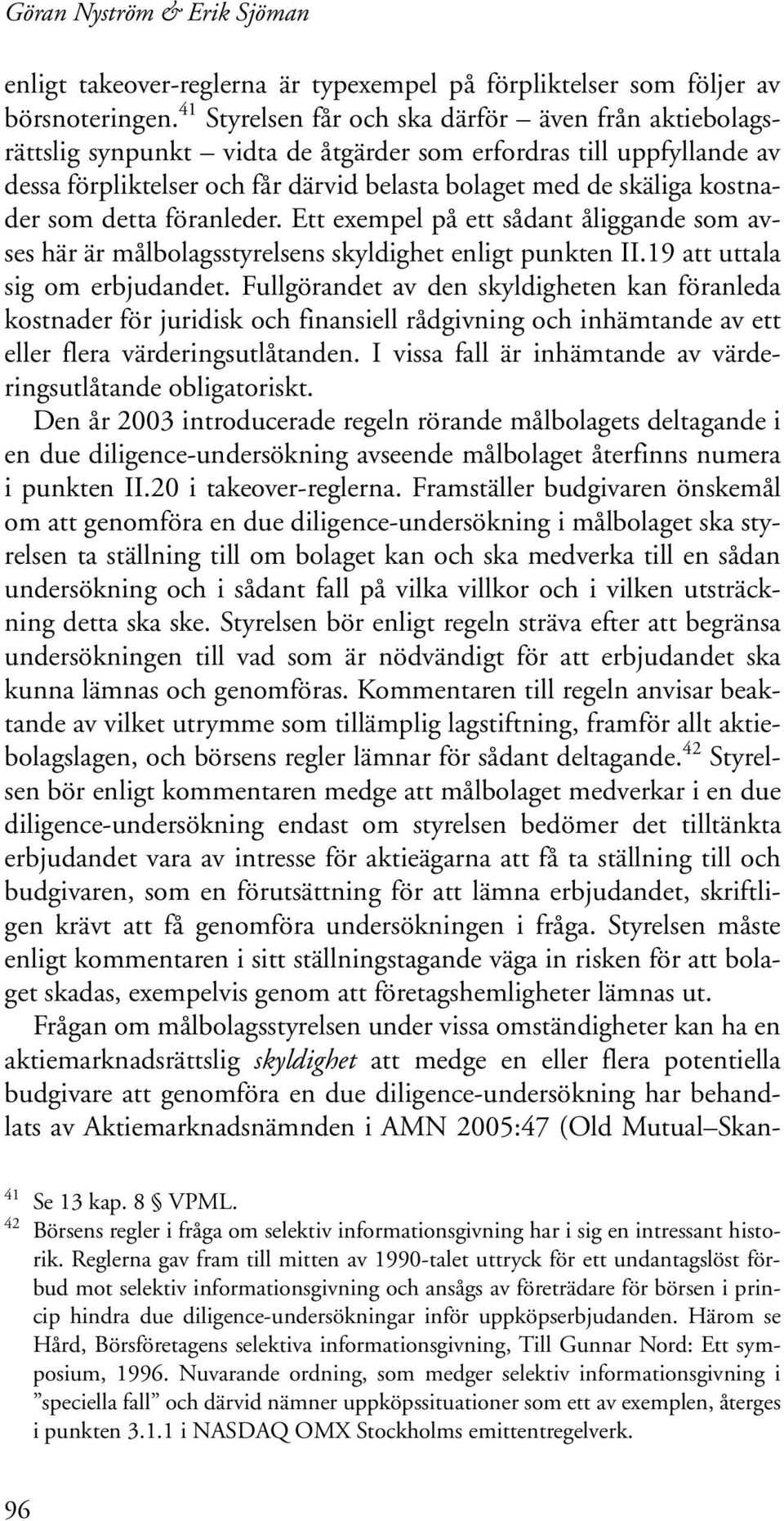 som detta föranleder. Ett exempel på ett sådant åliggande som avses här är målbolagsstyrelsens skyldighet enligt punkten II.19 att uttala sig om erbjudandet.