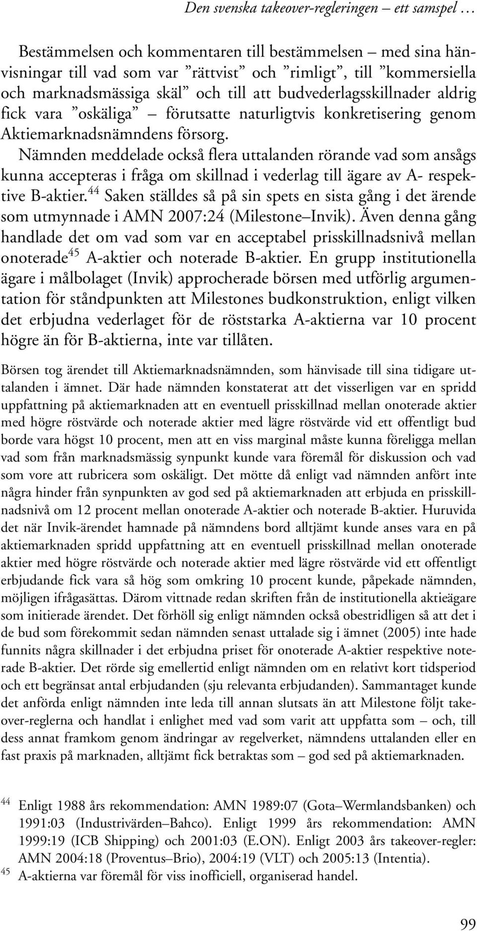 Nämnden meddelade också flera uttalanden rörande vad som ansågs kunna accepteras i fråga om skillnad i vederlag till ägare av A- respektive B-aktier.