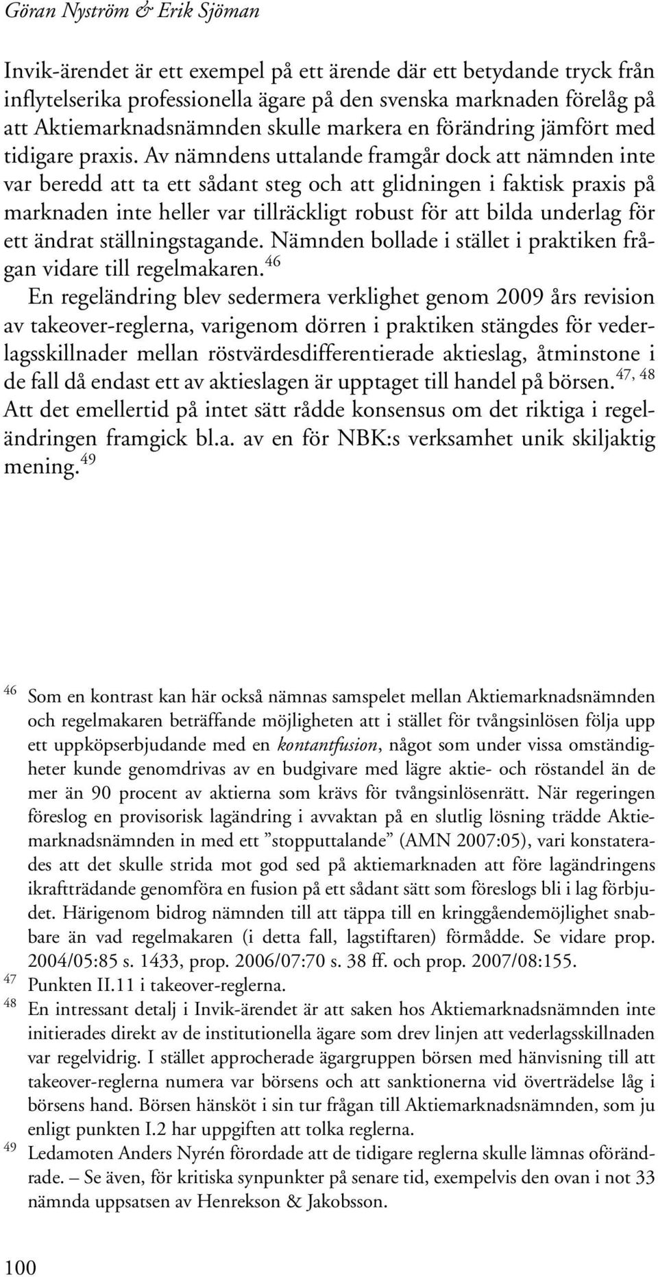 Av nämndens uttalande framgår dock att nämnden inte var beredd att ta ett sådant steg och att glidningen i faktisk praxis på marknaden inte heller var tillräckligt robust för att bilda underlag för