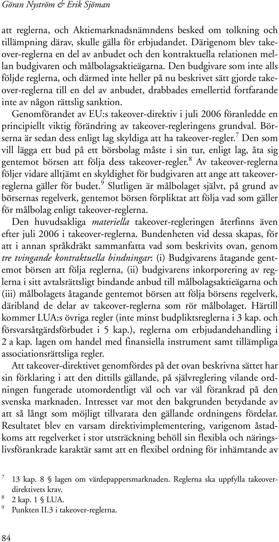 Den budgivare som inte alls följde reglerna, och därmed inte heller på nu beskrivet sätt gjorde takeover-reglerna till en del av anbudet, drabbades emellertid fortfarande inte av någon rättslig