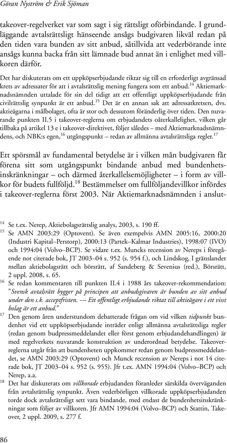 enlighet med villkoren därför. Det har diskuterats om ett uppköpserbjudande riktar sig till en erforderligt avgränsad krets av adressater för att i avtalsrättslig mening fungera som ett anbud.