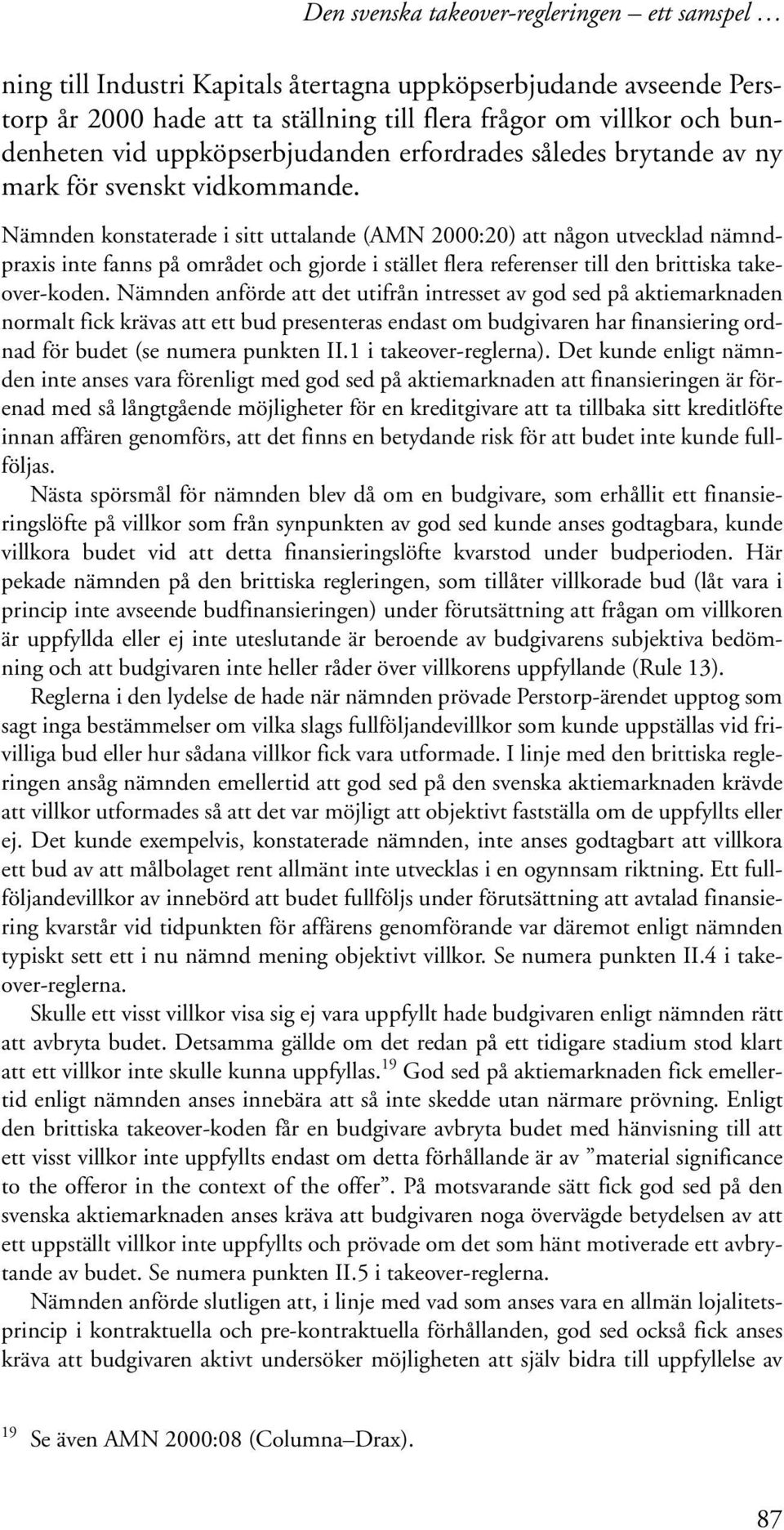 Nämnden konstaterade i sitt uttalande (AMN 2000:20) att någon utvecklad nämndpraxis inte fanns på området och gjorde i stället flera referenser till den brittiska takeover-koden.