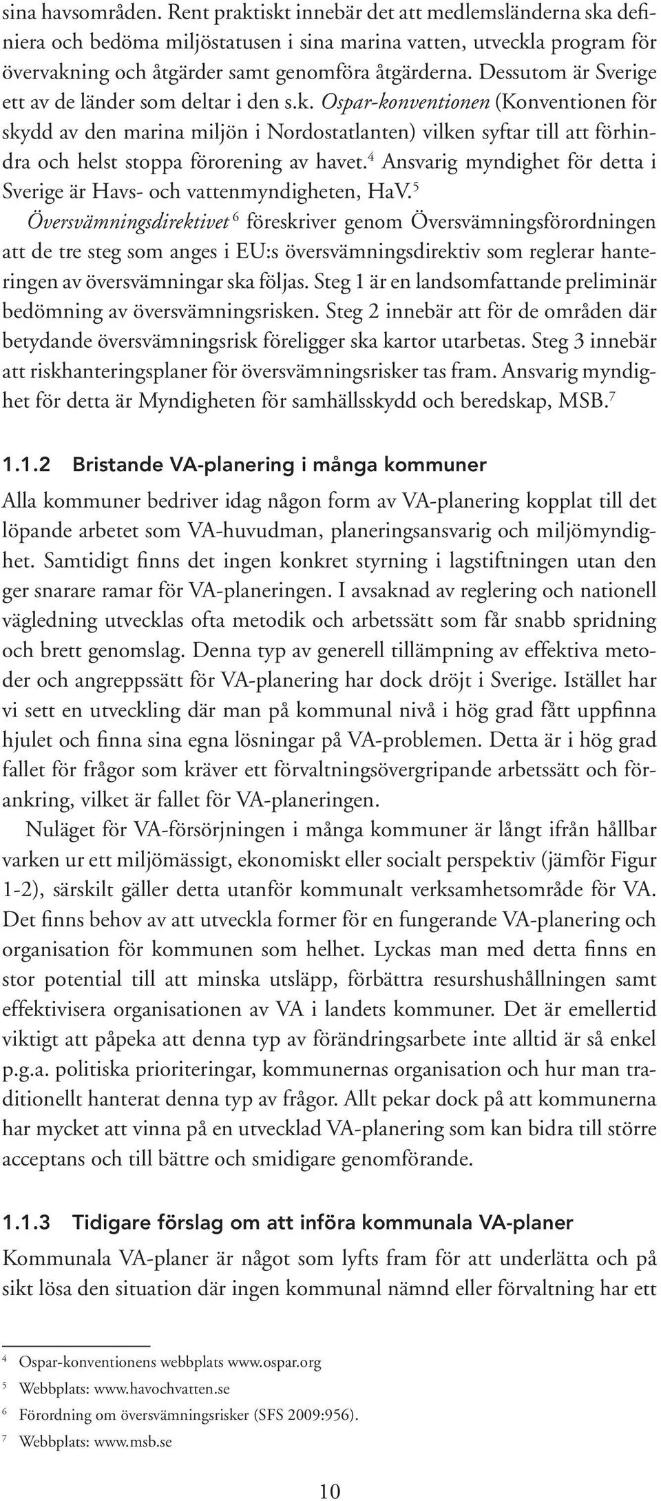 Ospar-konventionen (Konventionen för skydd av den marina miljön i Nordostatlanten) vilken syftar till att förhindra och helst stoppa förorening av havet.