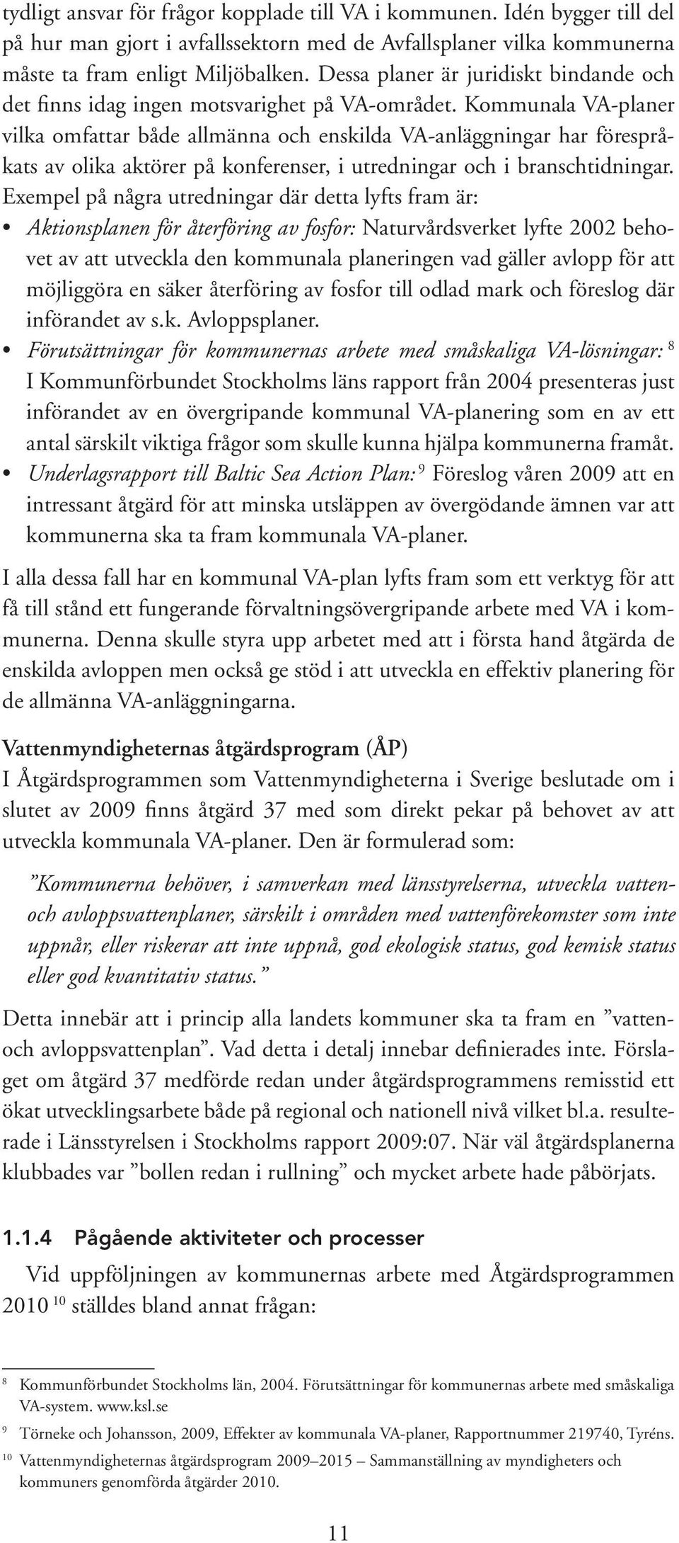 Kommunala VA-planer vilka omfattar både allmänna och enskilda VA-anläggningar har förespråkats av olika aktörer på konferenser, i utredningar och i branschtidningar.