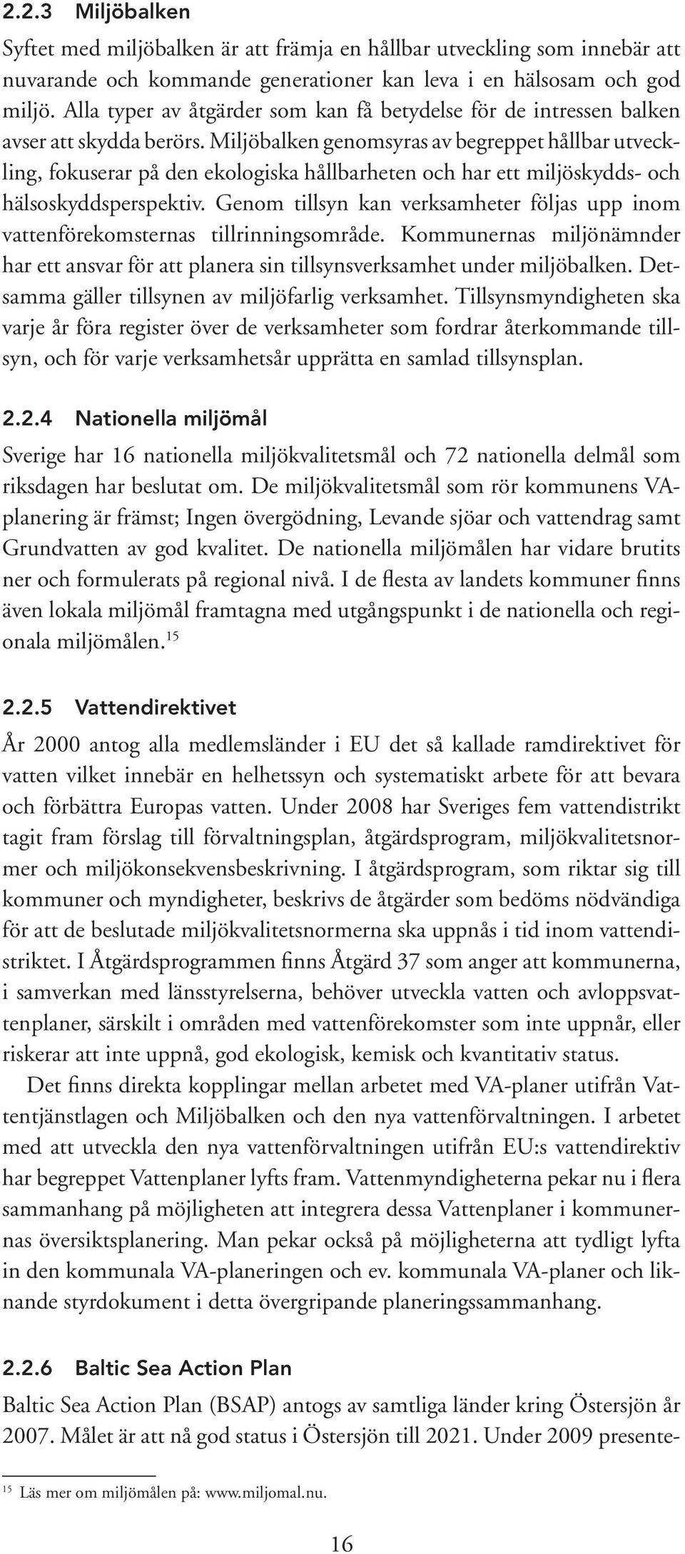 Miljöbalken genomsyras av begreppet hållbar utveckling, fokuserar på den ekologiska hållbarheten och har ett miljöskydds- och hälsoskyddsperspektiv.