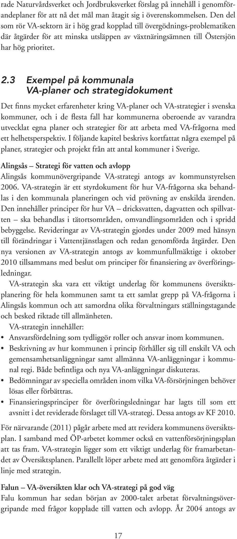 3 Exempel på kommunala VA-planer och strategidokument Det finns mycket erfarenheter kring VA-planer och VA-strategier i svenska kommuner, och i de flesta fall har kommunerna oberoende av varandra