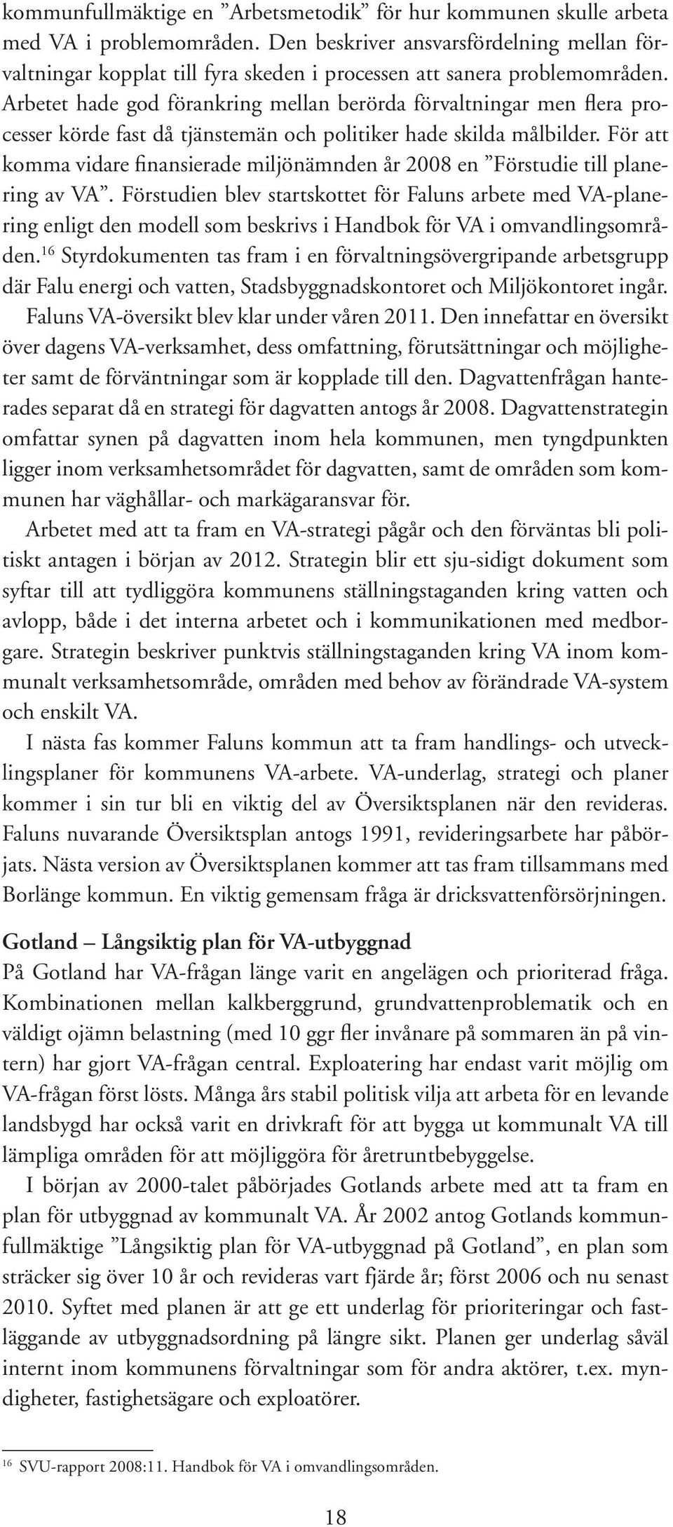 Arbetet hade god förankring mellan berörda förvaltningar men flera processer körde fast då tjänstemän och politiker hade skilda målbilder.