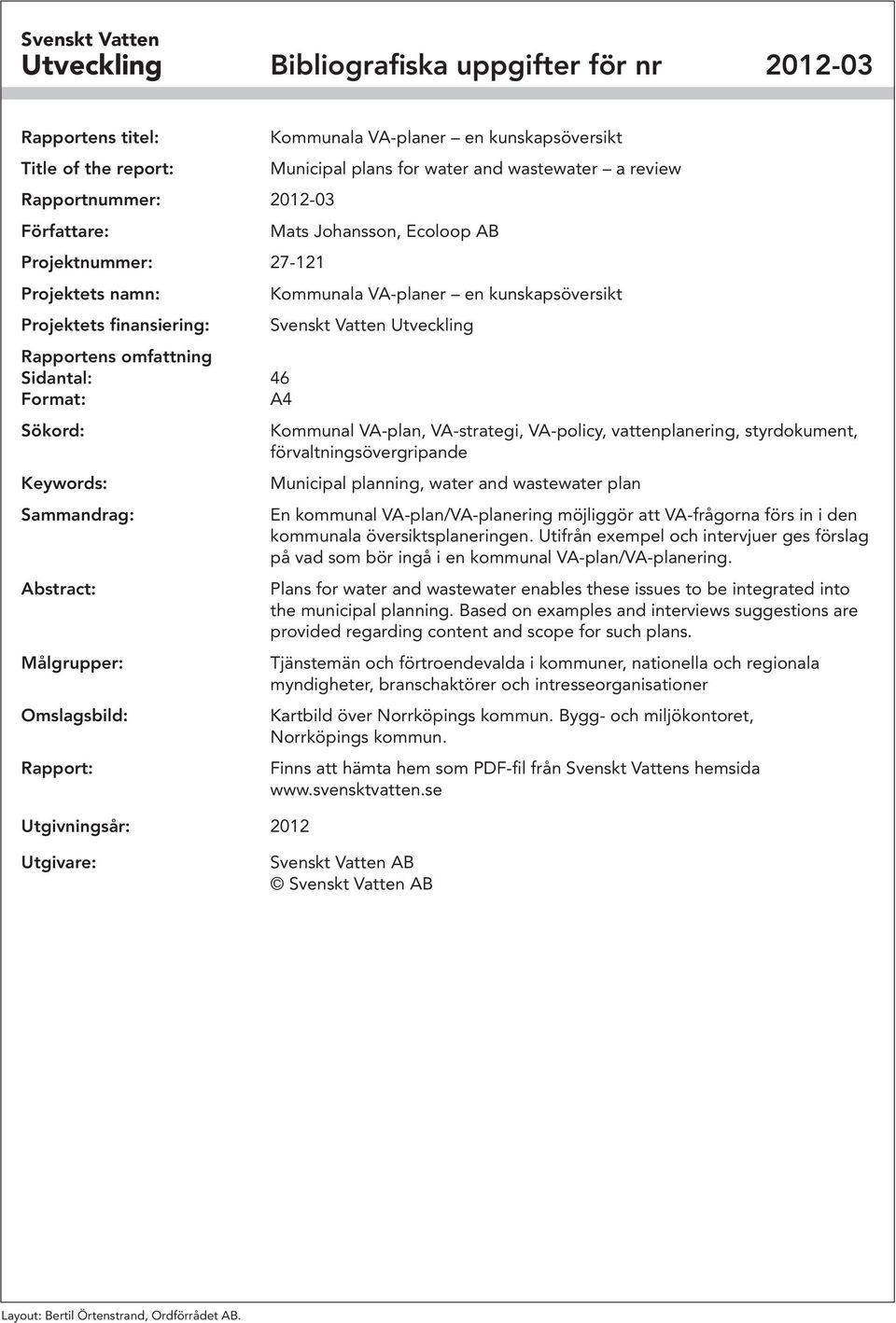 Municipal plans for water and wastewater a review Mats Johansson, Ecoloop AB Kommunala VA-planer en kunskapsöversikt Svenskt Vatten Utveckling Kommunal VA-plan, VA-strategi, VA-policy,