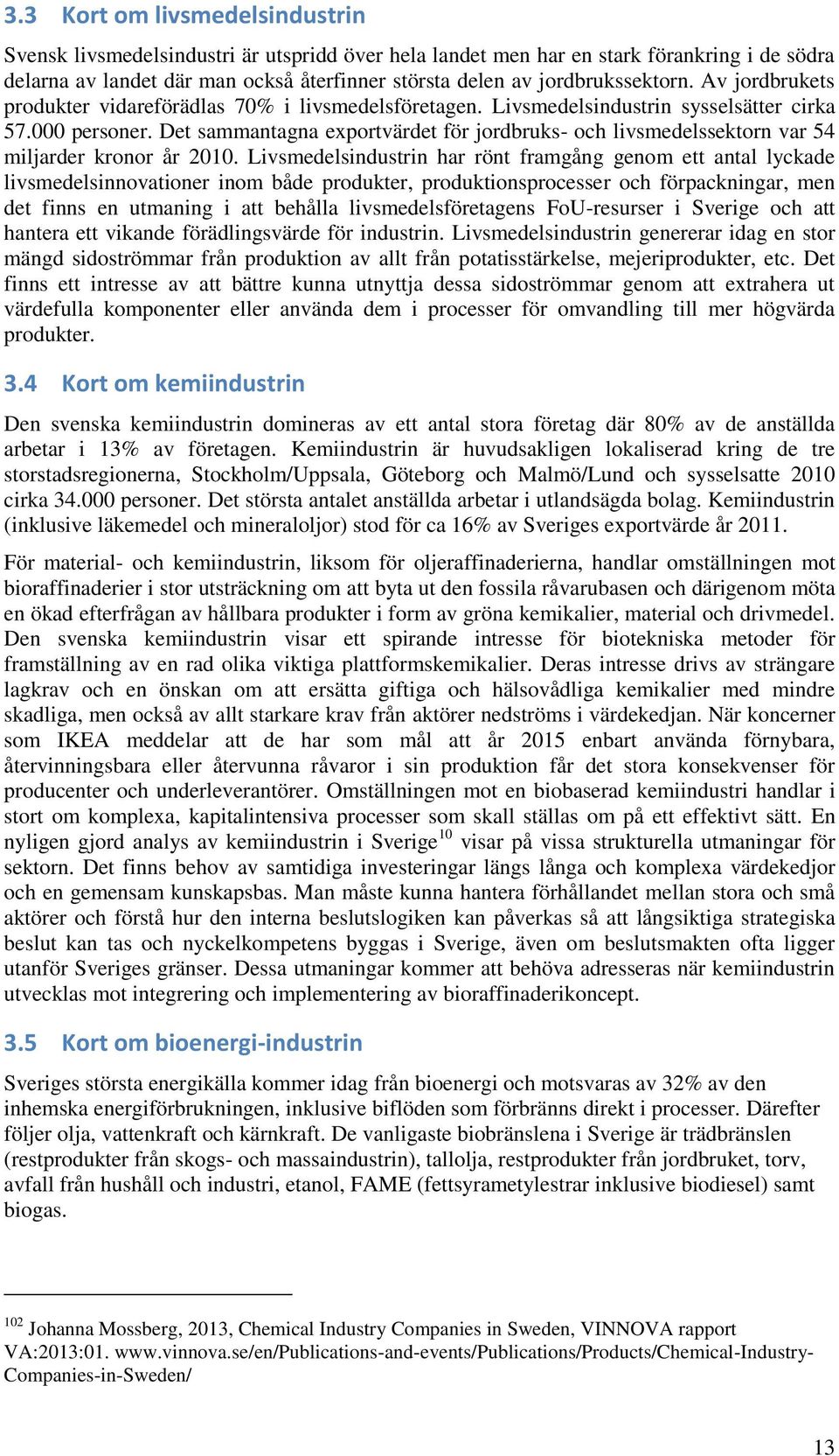 Det sammantagna exportvärdet för jordbruks- och livsmedelssektorn var 54 miljarder kronor år 2010.