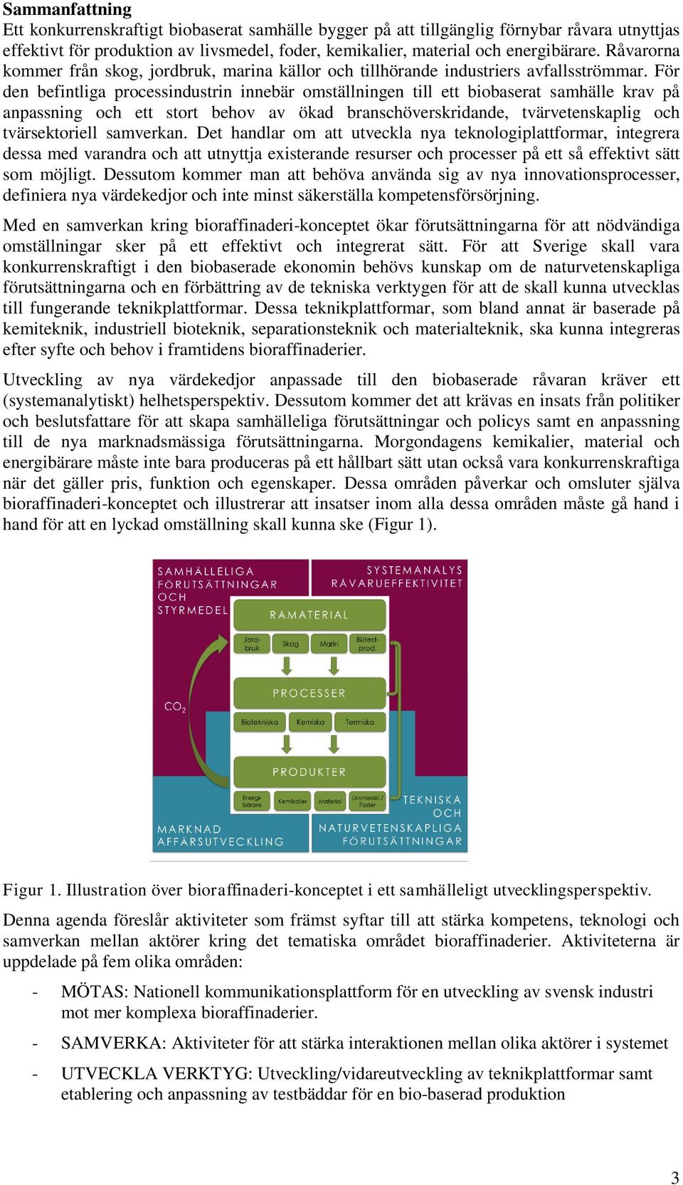 För den befintliga processindustrin innebär omställningen till ett biobaserat samhälle krav på anpassning och ett stort behov av ökad branschöverskridande, tvärvetenskaplig och tvärsektoriell