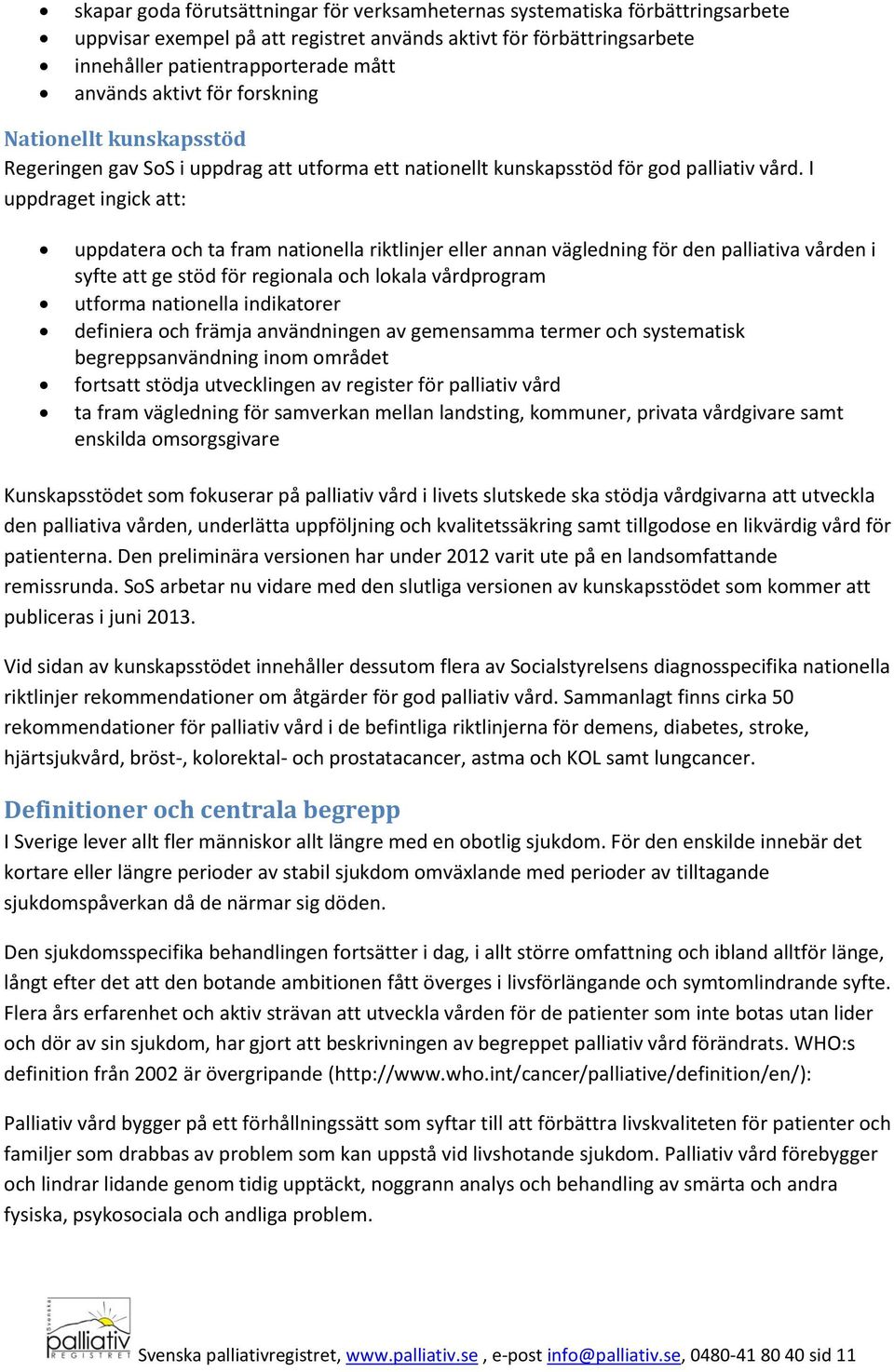 I uppdraget ingick att: uppdatera och ta fram nationella riktlinjer eller annan vägledning för den palliativa vården i syfte att ge stöd för regionala och lokala vårdprogram utforma nationella