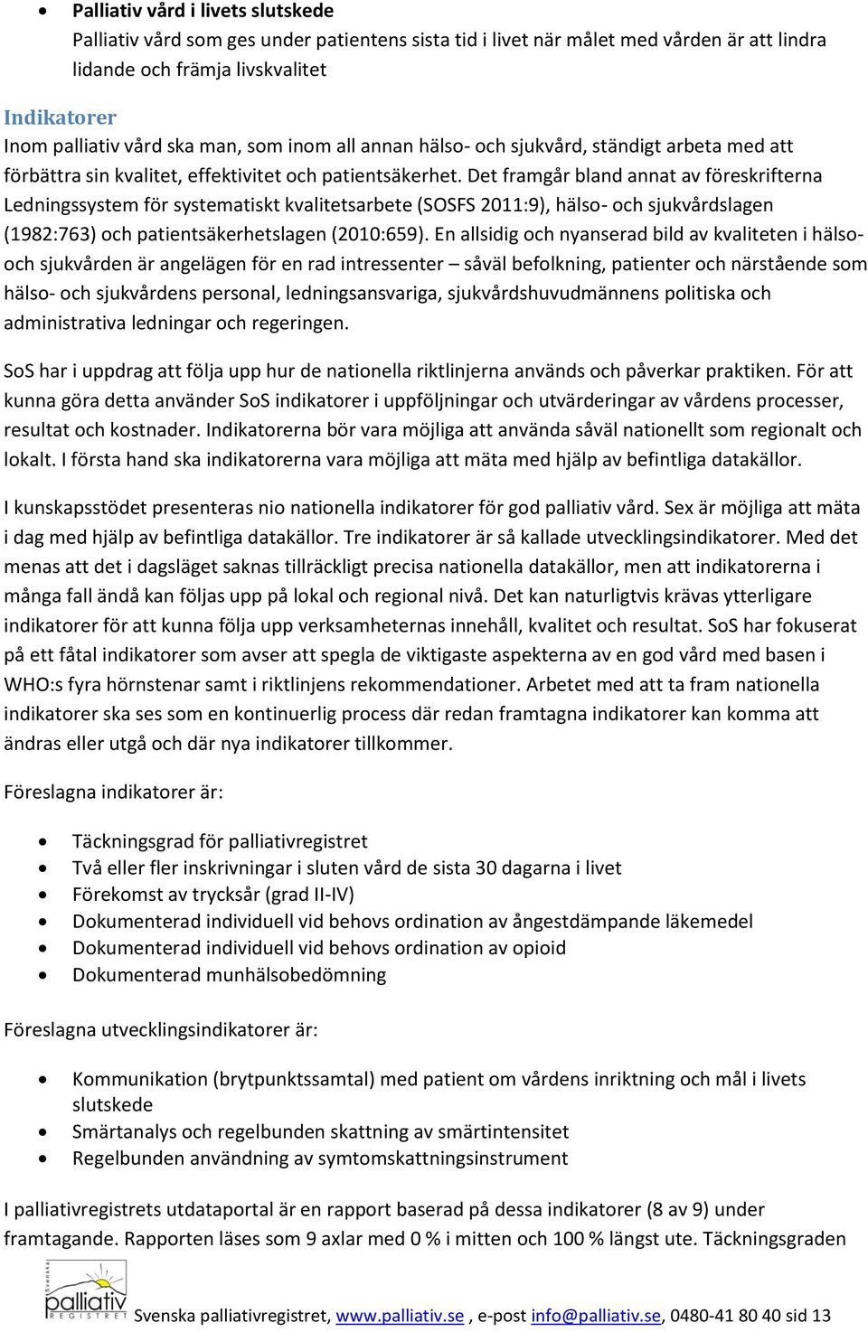 Det framgår bland annat av föreskrifterna Ledningssystem för systematiskt kvalitetsarbete (SOSFS 2011:9), hälso- och sjukvårdslagen (1982:763) och patientsäkerhetslagen (2010:659).