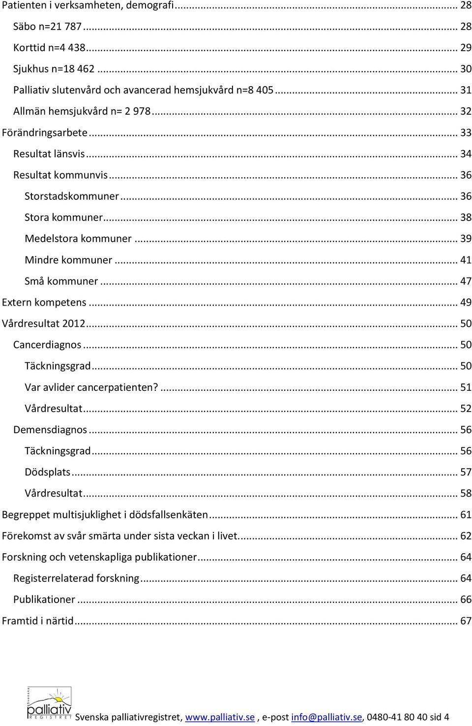 .. 47 Extern kompetens... 49 Vårdresultat 2012... 50 Cancerdiagnos... 50 Täckningsgrad... 50 Var avlider cancerpatienten?... 51 Vårdresultat... 52 Demensdiagnos... 56 Täckningsgrad... 56 Dödsplats.