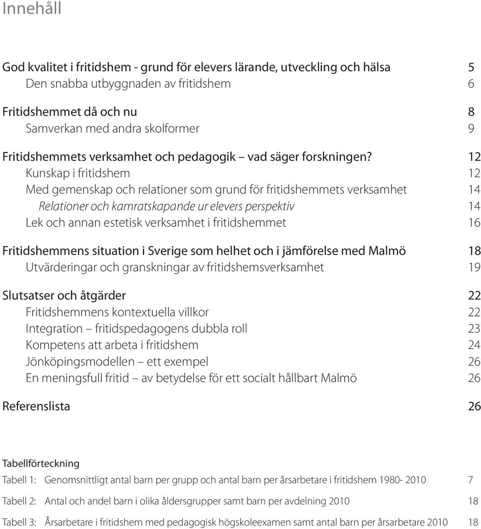 12 Kunskap i fritidshem 12 Med gemenskap och relationer som grund för fritidshemmets verksamhet 14 Relationer och kamratskapande ur elevers perspektiv 14 Lek och annan estetisk verksamhet i