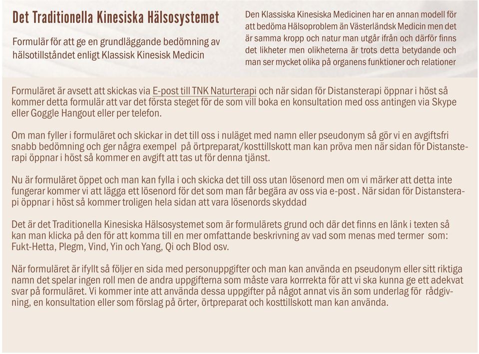 organens funktioner och relationer Formuläret är avsett att skickas via E-post till TNK Naturterapi och när sidan för Distansterapi öppnar i höst så kommer detta formulär att var det första steget