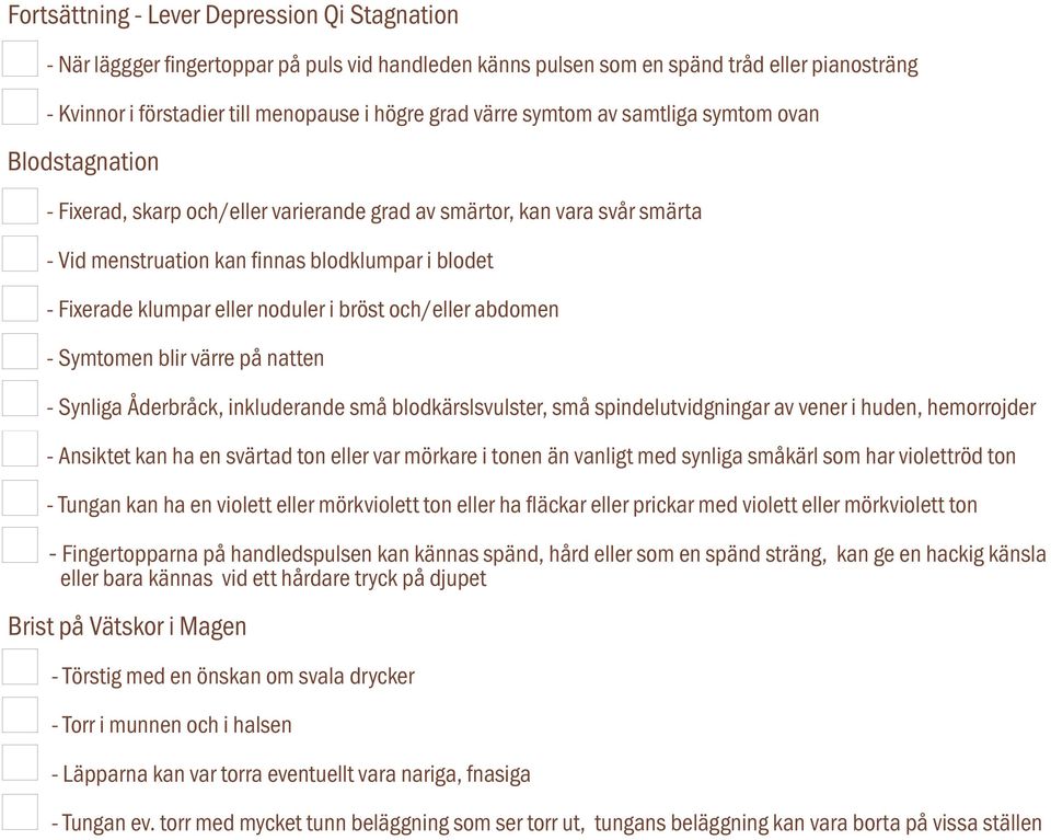 eller noduler i bröst och/eller abdomen - Symtomen blir värre på natten - Synliga Åderbråck, inkluderande små blodkärslsvulster, små spindelutvidgningar av vener i huden, hemorrojder - Ansiktet kan