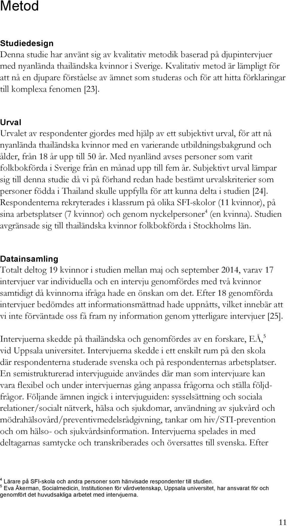 Urval Urvalet av respondenter gjordes med hjälp av ett subjektivt urval, för att nå nyanlända thailändska kvinnor med en varierande utbildningsbakgrund och ålder, från 18 år upp till 50 år.