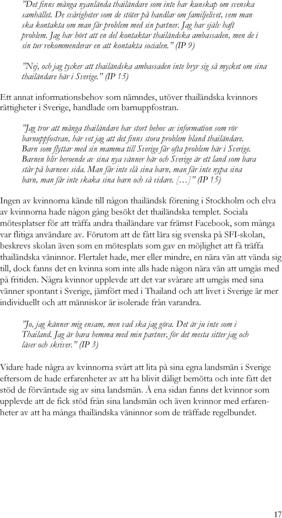 (IP 9) Nej, och jag tycker att thailändska ambassaden inte bryr sig så mycket om sina thailändare här i Sverige.