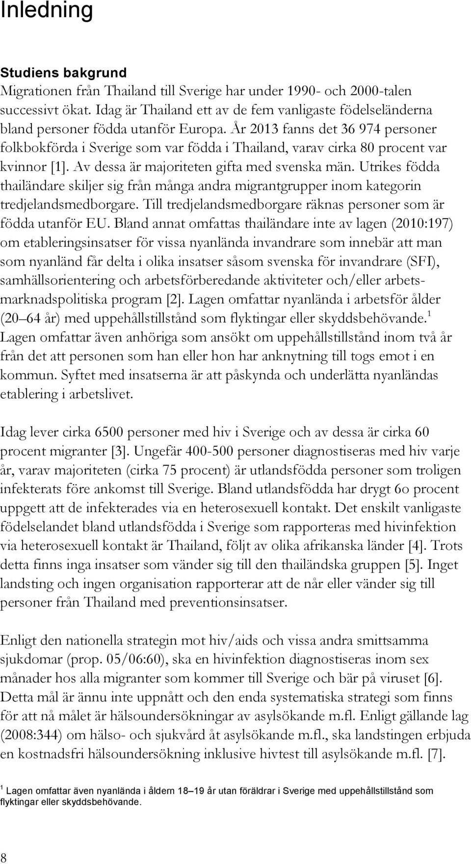 År 2013 fanns det 36 974 personer folkbokförda i Sverige som var födda i Thailand, varav cirka 80 procent var kvinnor [1]. Av dessa är majoriteten gifta med svenska män.