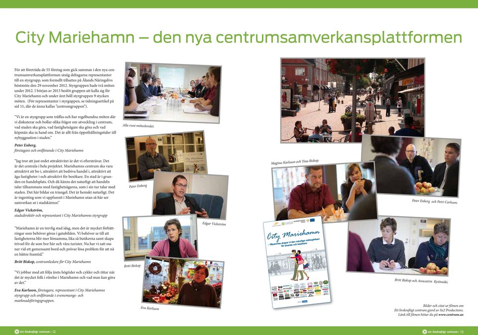 I början av 2013 beslöt gruppen att kalla sig för City Mariehamn och under året höll styrgruppen 9 stycken möten.