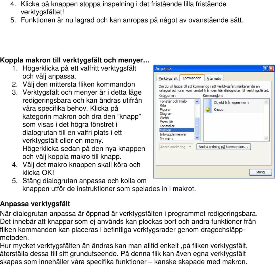 Verktygsfält och menyer är i detta läge redigeringsbara och kan ändras utifrån våra specifika behov.