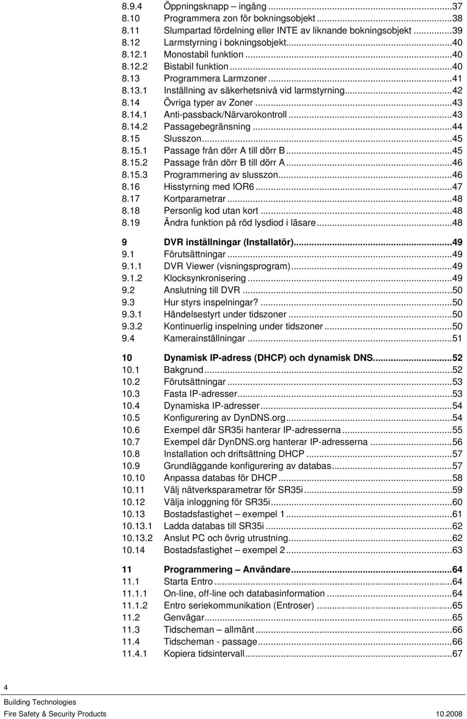 ..44 8.15 Slusszon...45 8.15.1 Passage från dörr A till dörr B...45 8.15.2 Passage från dörr B till dörr A...46 8.15.3 Programmering av slusszon...46 8.16 Hisstyrning med IOR6...47 8.