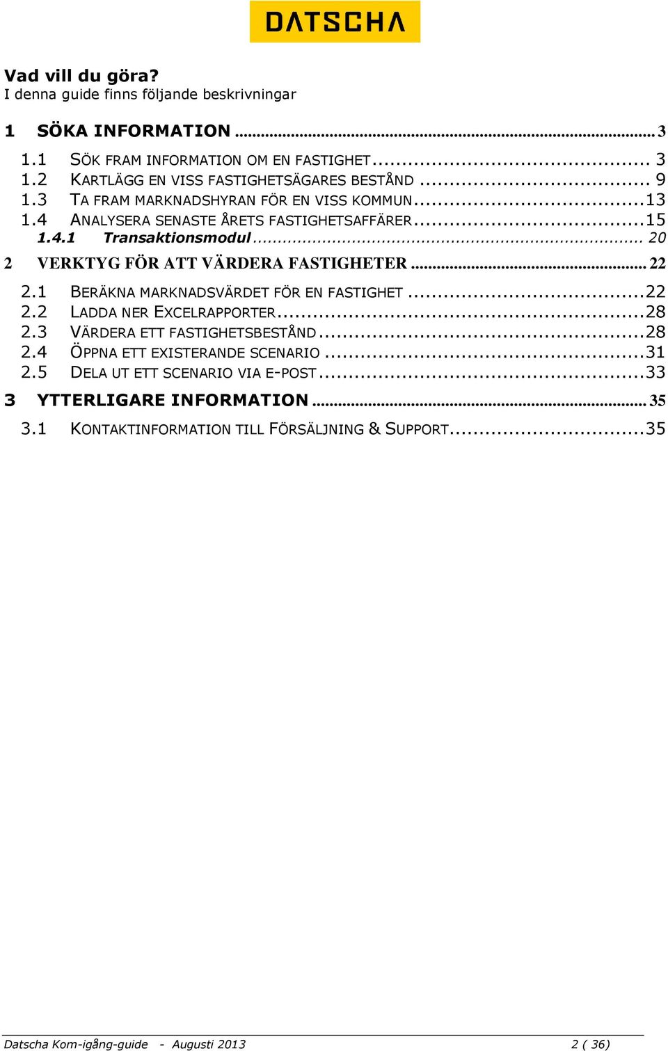 .. 22 2.1 BERÄKNA MARKNADSVÄRDET FÖR EN FASTIGHET... 22 2.2 LADDA NER EXCELRAPPORTER... 28 2.3 VÄRDERA ETT FASTIGHETSBESTÅND... 28 2.4 ÖPPNA ETT EXISTERANDE SCENARIO... 31 2.