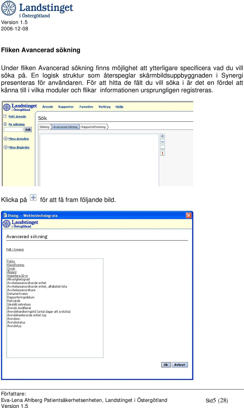 En logisk struktur som återspeglar skärmbildsuppbyggnaden i Synergi presenteras för användaren.