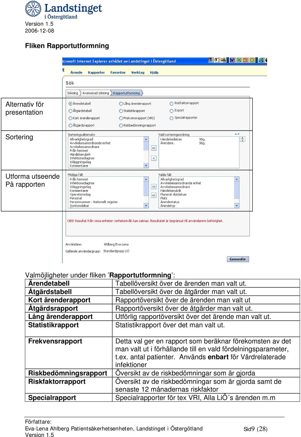 Lång ärenderapport Utförlig rapportöversikt över det ärende man valt ut. Statistikrapport Statistikrapport över det man valt ut.